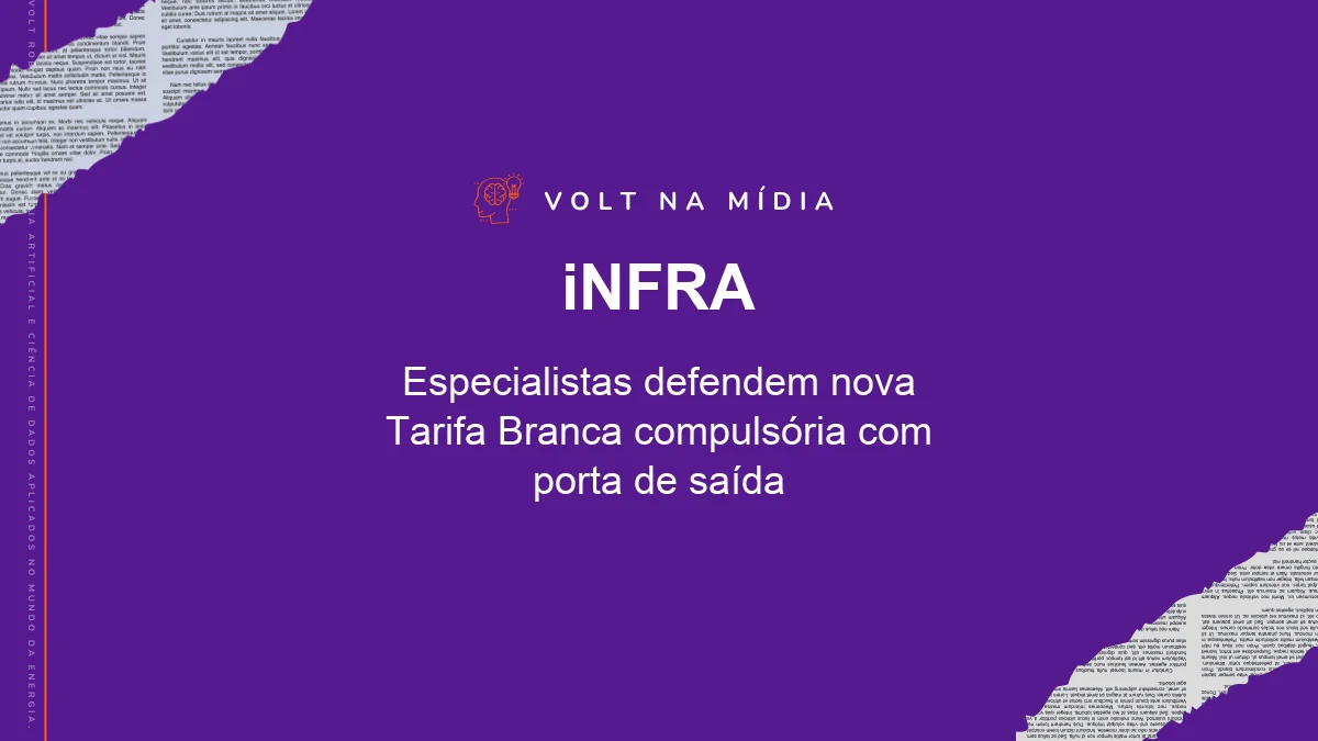 Volt na Mídia - Agência iNFRA: Especialistas defendem nova Tarifa Branca compulsória com porta de saída