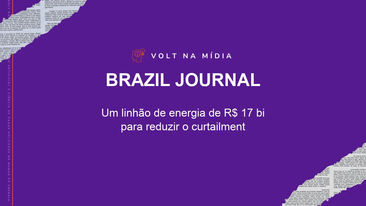 Volt na Mídia - Brazil Journal: Um linhão de energia de R$ 17 bi para reduzir o curtailment