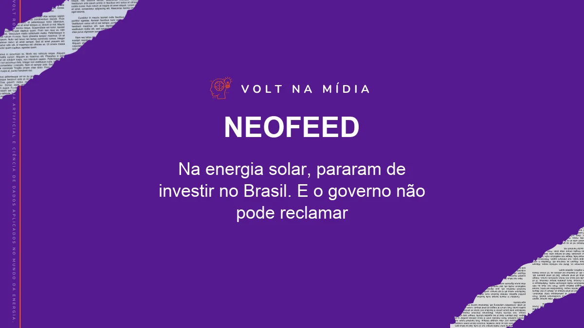 Volt na Mídia - NeoFeed: Na energia solar, pararam de investir no Brasil. E o governo não pode reclamar