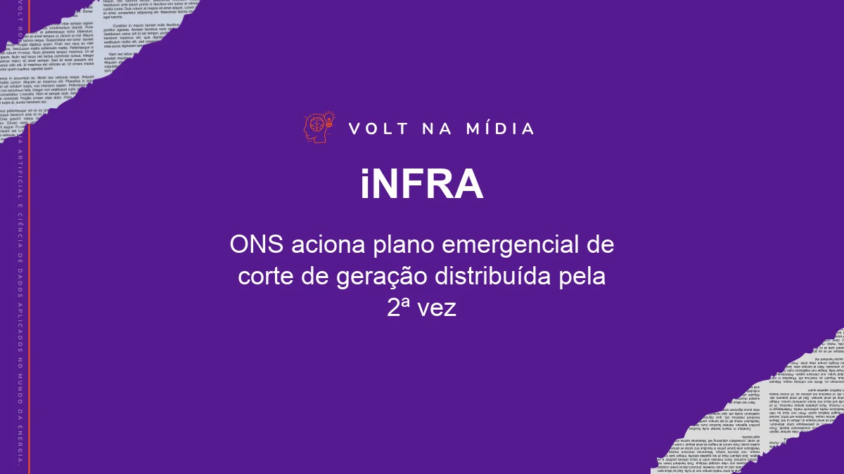 Volt na Mídia - Agência iNFRA: ONS aciona plano emergencial de corte de geração distribuída pela 2ª vez