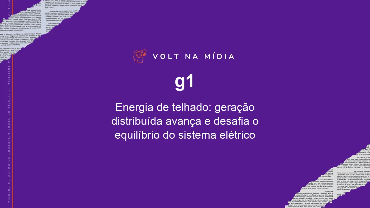 Volt na Mídia - g1: Energia de telhado: geração distribuída avança e desafia o equilíbrio do sistema elétrico