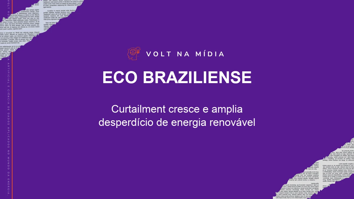 Volt na Mídia - Eco Braziliense: Curtailment cresce e amplia desperdício de energia renovável
